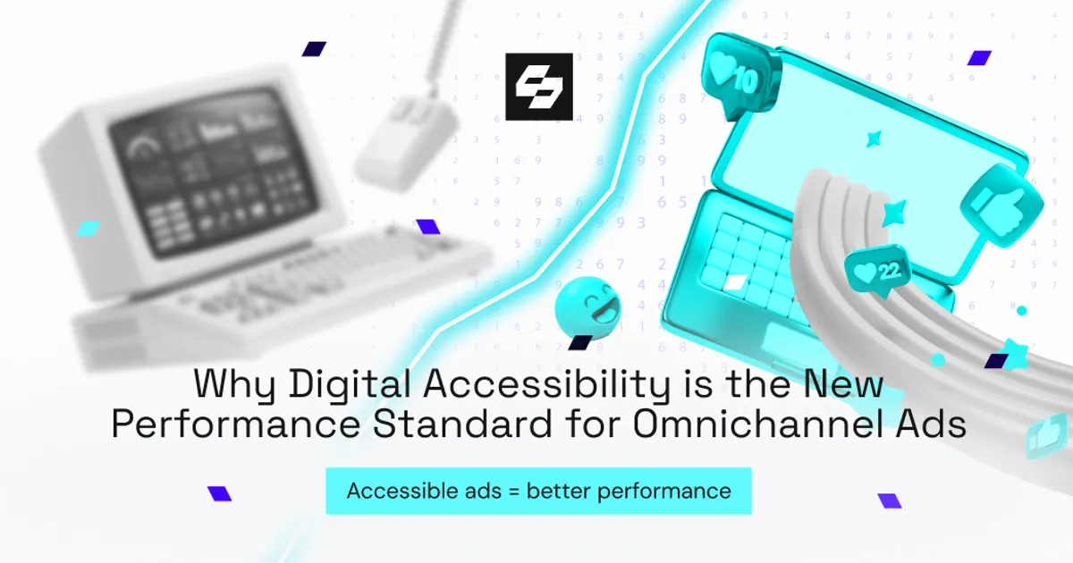 Why Digital Accessibility is the New Performance Standard for Omnichannel Ads