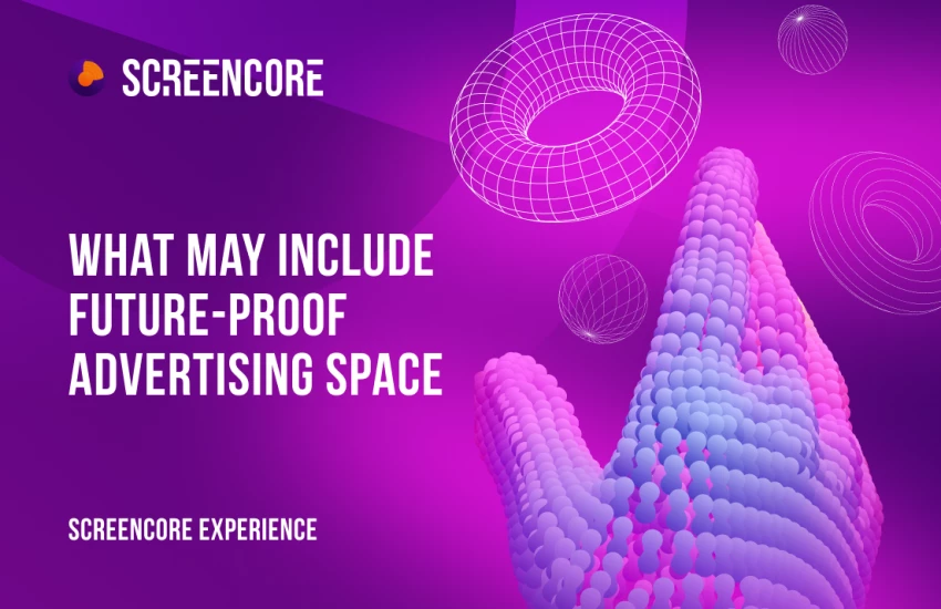 What may include future-proof advertising space: Screencore experience