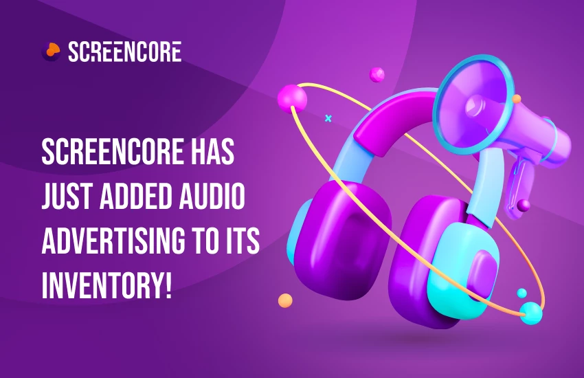 Screencore has just added audio advertising to its inventory!